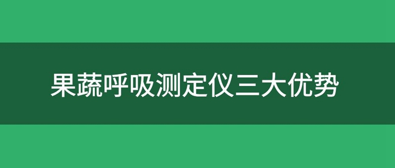 果蔬呼吸测定仪有三大优势